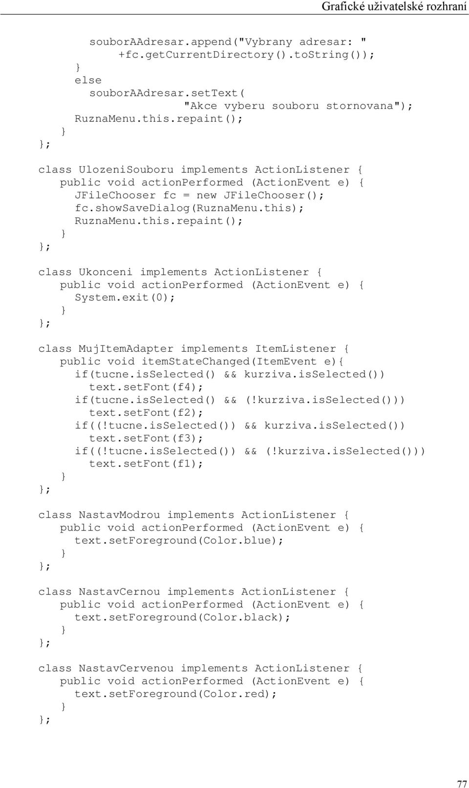 exit(0); ; class MujItemAdapter implements ItemListener { public void itemstatechanged(itemevent e){ if(tucne.isselected() && kurziva.isselected()) text.setfont(f4); if(tucne.isselected() && (!