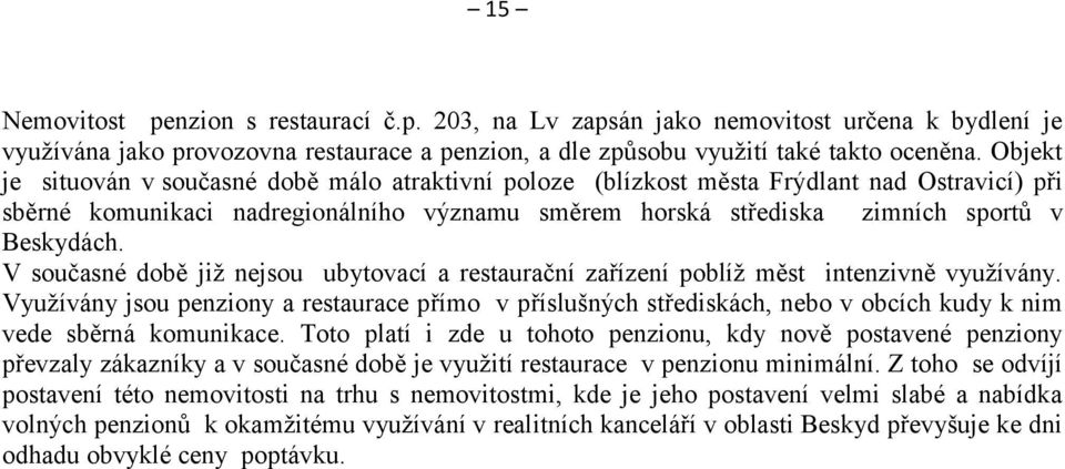 V současné době již nejsou ubytovací a restaurační zařízení poblíž měst intenzivně využívány.