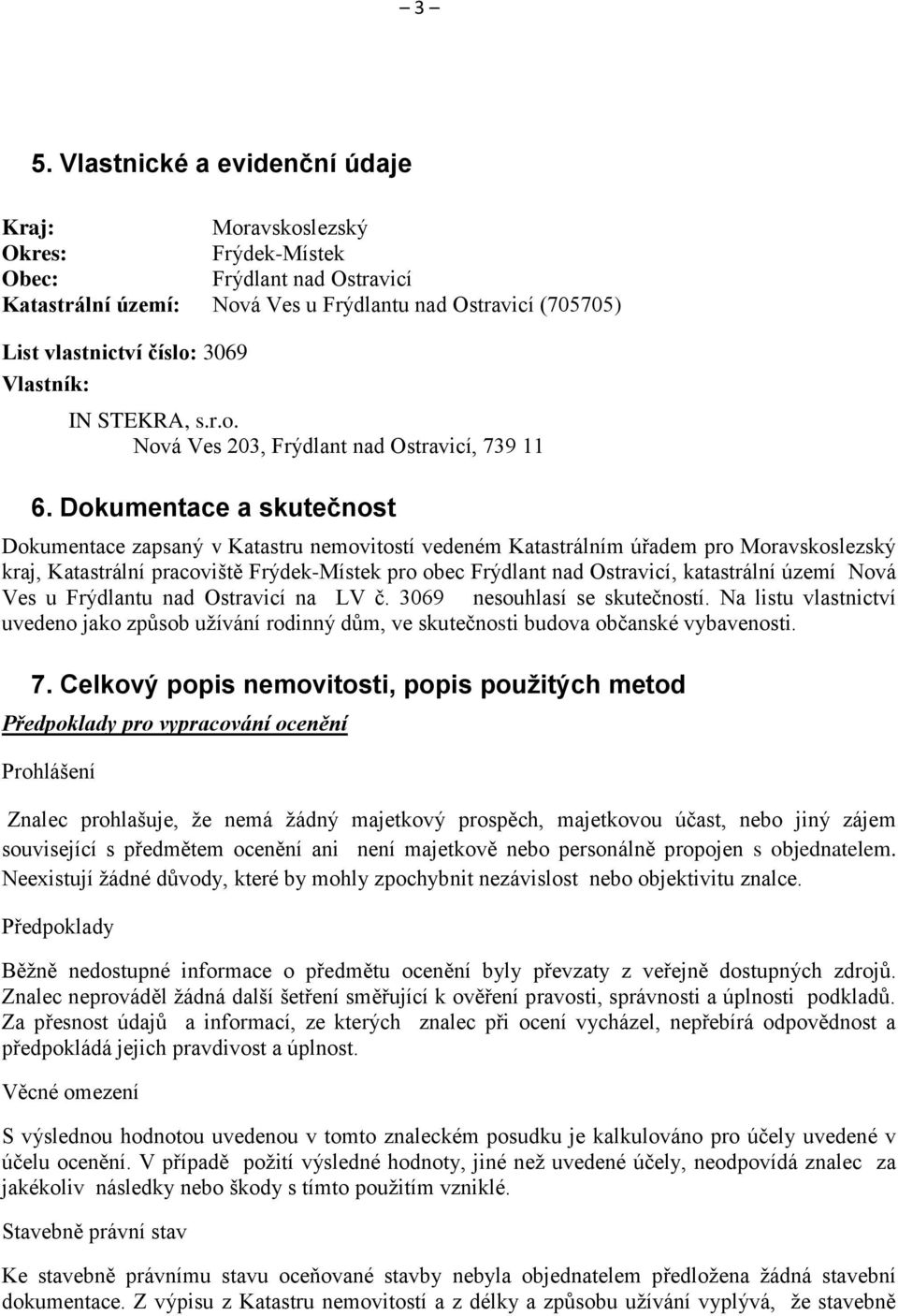 Dokumentace a skutečnost Dokumentace zapsaný v Katastru nemovitostí vedeném Katastrálním úřadem pro Moravskoslezský kraj, Katastrální pracoviště Frýdek-Místek pro obec Frýdlant nad Ostravicí,