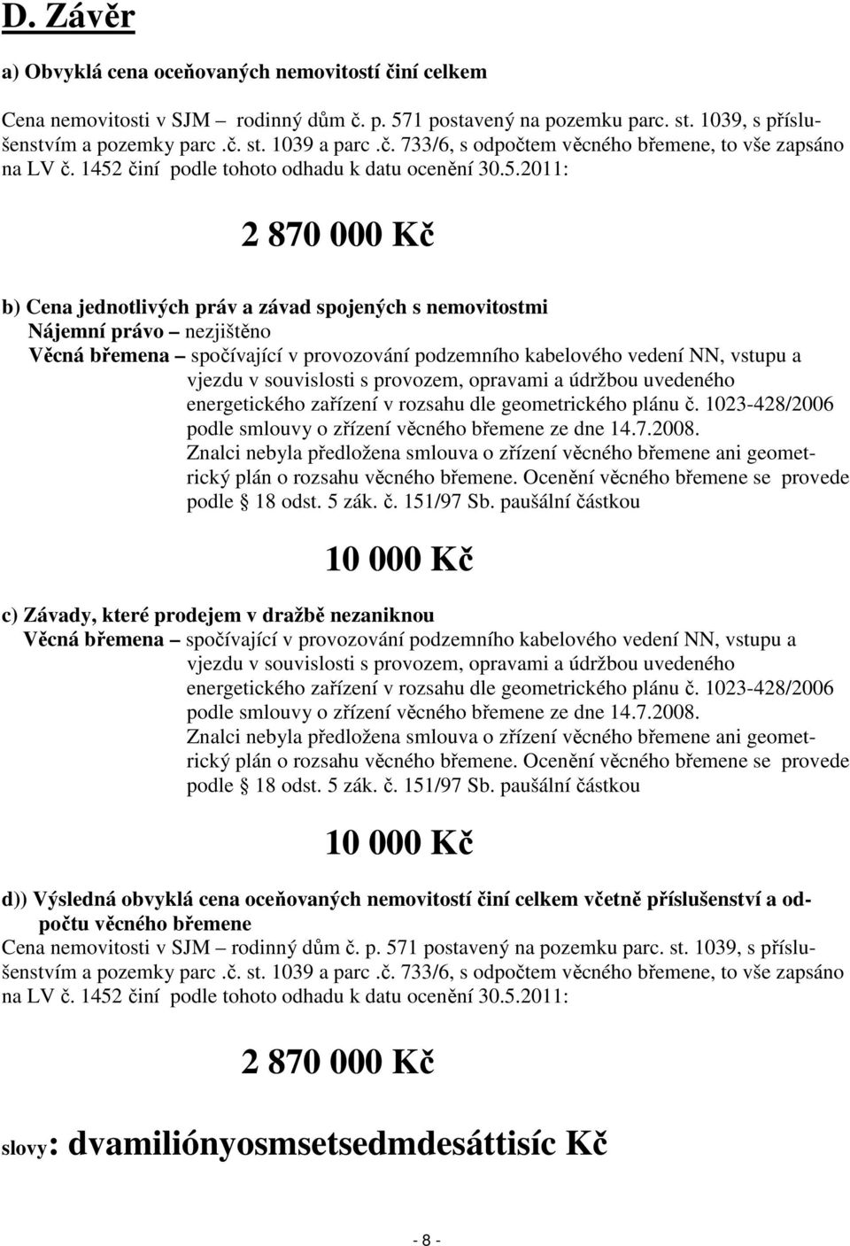 podzemního kabelového vedení NN, vstupu a vjezdu v souvislosti s provozem, opravami a údržbou uvedeného energetického zařízení v rozsahu dle geometrického plánu č.