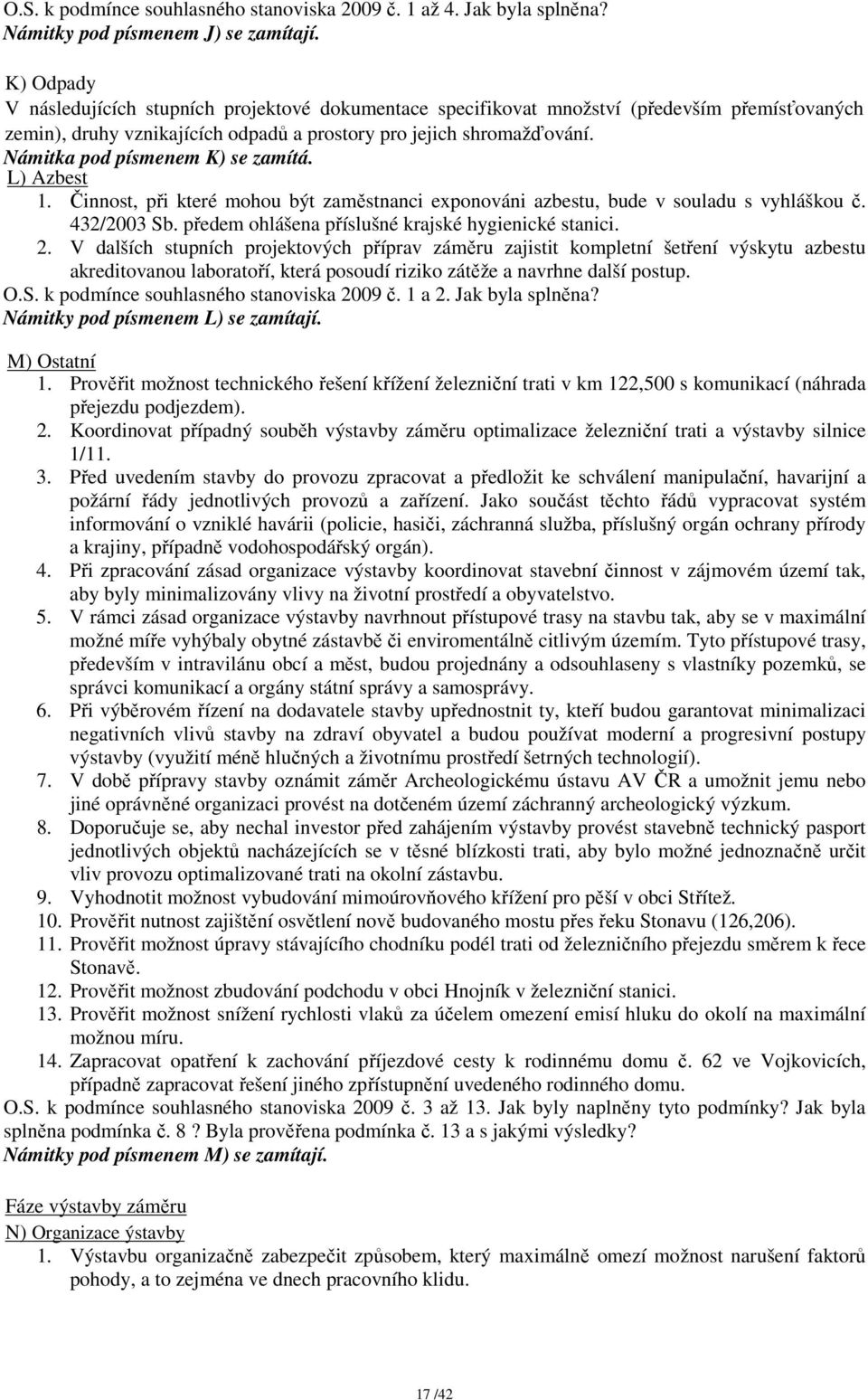 Námitka pod písmenem K) se zamítá. L) Azbest 1. Činnost, při které mohou být zaměstnanci exponováni azbestu, bude v souladu s vyhláškou č. 432/2003 Sb.