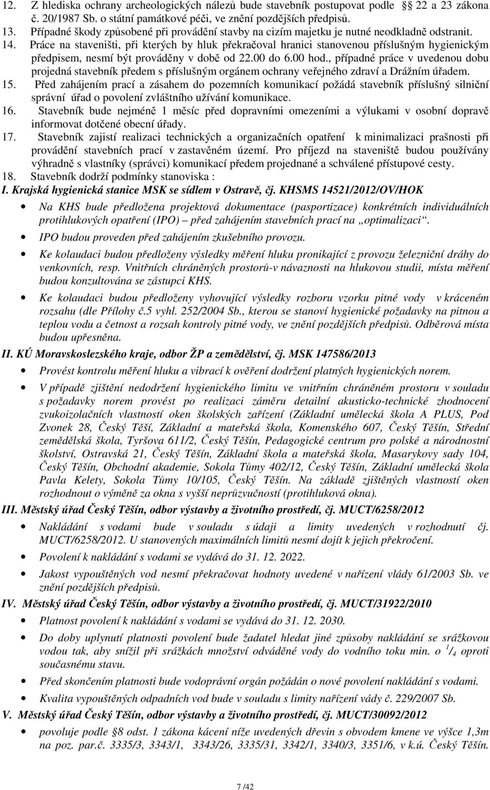 Práce na staveništi, při kterých by hluk překračoval hranici stanovenou příslušným hygienickým předpisem, nesmí být prováděny v době od 22.00 do 6.00 hod.