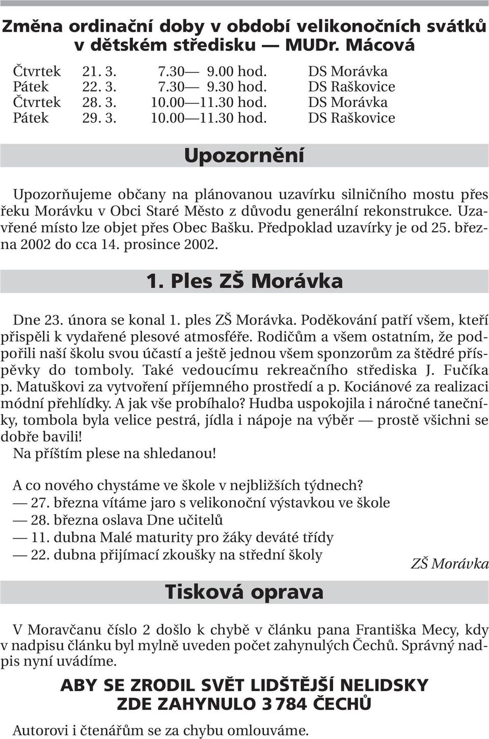 Uzavřené místo lze objet přes Obec Bašku. Předpoklad uzavírky je od 25. března 2002 do cca 14. prosince 2002. 1. Ples ZŠ Morávka Dne 23. února se konal 1. ples ZŠ Morávka.