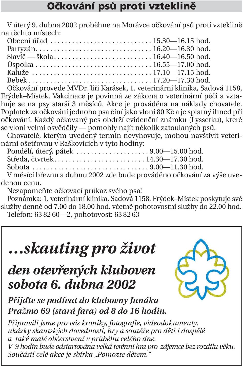 30 hod. Očkování provede MVDr. Jiří Karásek, 1. veterinární klinika, Sadová 1158, Frýdek Místek. Vakcinace je povinná ze zákona o veterinární péči a vztahuje se na psy starší 3 měsíců.