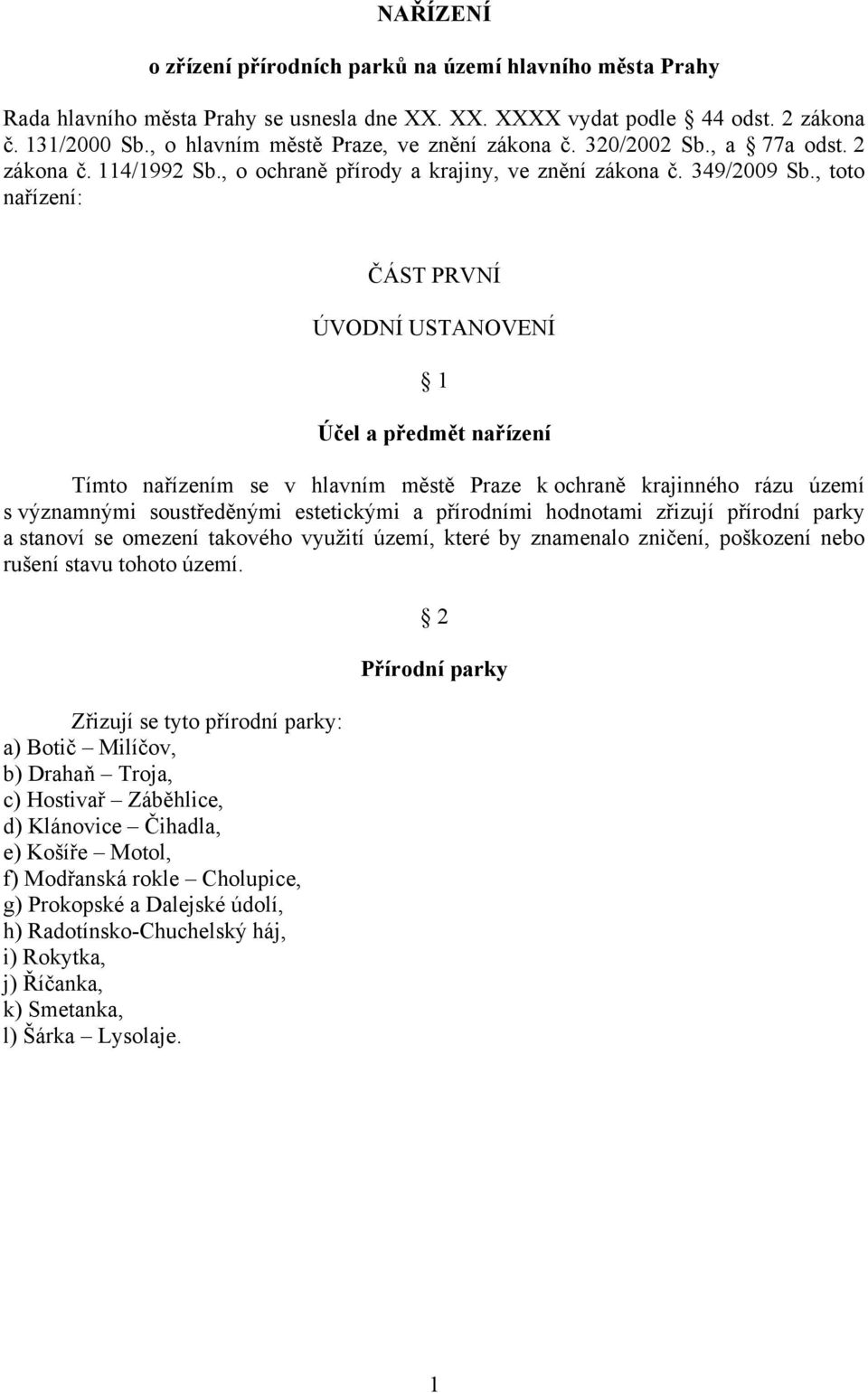 , toto nařízení: ČÁST PRVNÍ ÚVODNÍ USTANOVENÍ 1 Účel a předmět nařízení Tímto nařízením se v hlavním městě Praze k ochraně krajinného rázu území s významnými soustředěnými estetickými a přírodními