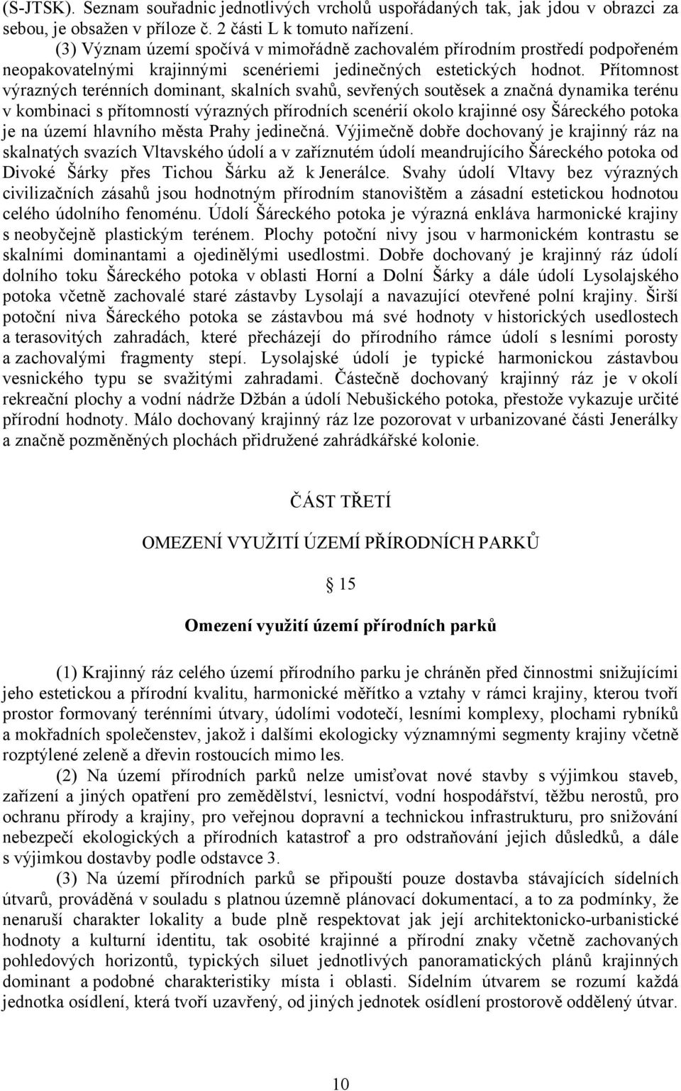 Přítomnost výrazných terénních dominant, skalních svahů, sevřených soutěsek a značná dynamika terénu v kombinaci s přítomností výrazných přírodních scenérií okolo krajinné osy Šáreckého potoka je na