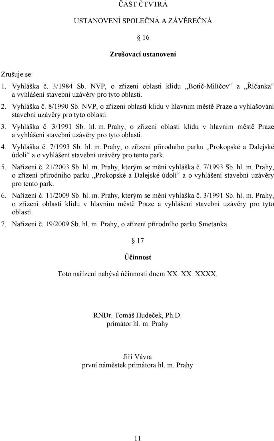 NVP, o zřízení oblastí klidu v hlavním městě Praze a vyhlašování stavební uzávěry pro tyto oblasti. 3. Vyhláška č. 3/1991 Sb. hl. m. Prahy, o zřízení oblastí klidu v hlavním městě Praze a vyhlášení stavební uzávěry pro tyto oblasti.