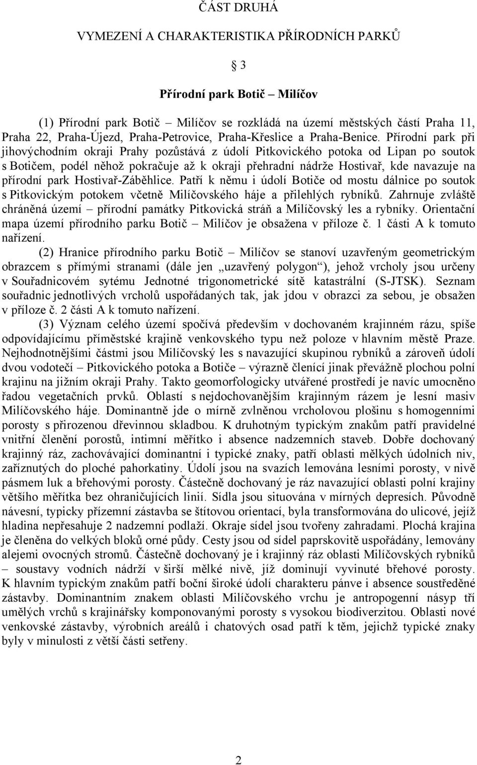 Přírodní park při jihovýchodním okraji Prahy pozůstává z údolí Pitkovického potoka od Lipan po soutok s Botičem, podél něhož pokračuje až k okraji přehradní nádrže Hostivař, kde navazuje na přírodní