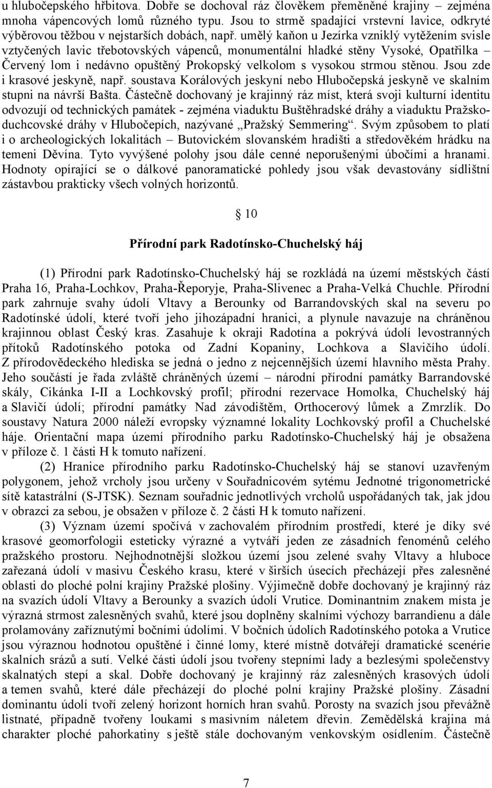 umělý kaňon u Jezírka vzniklý vytěžením svisle vztyčených lavic třebotovských vápenců, monumentální hladké stěny Vysoké, Opatřilka Červený lom i nedávno opuštěný Prokopský velkolom s vysokou strmou