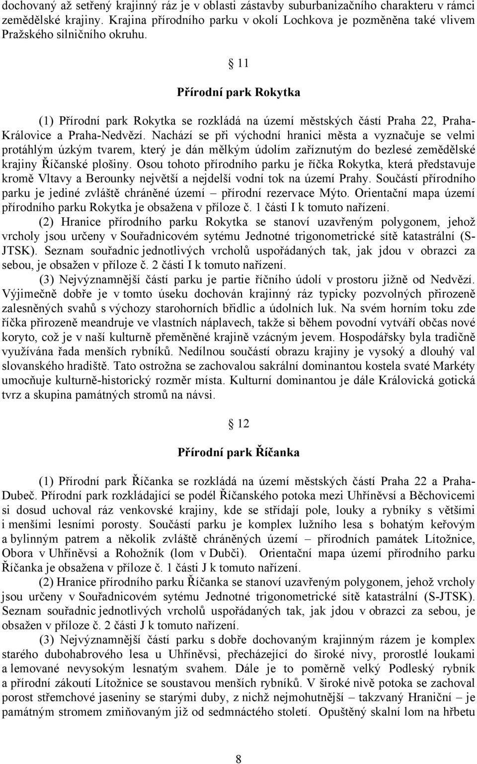 11 Přírodní park Rokytka (1) Přírodní park Rokytka se rozkládá na území městských částí Praha 22, Praha- Královice a Praha-Nedvězí.