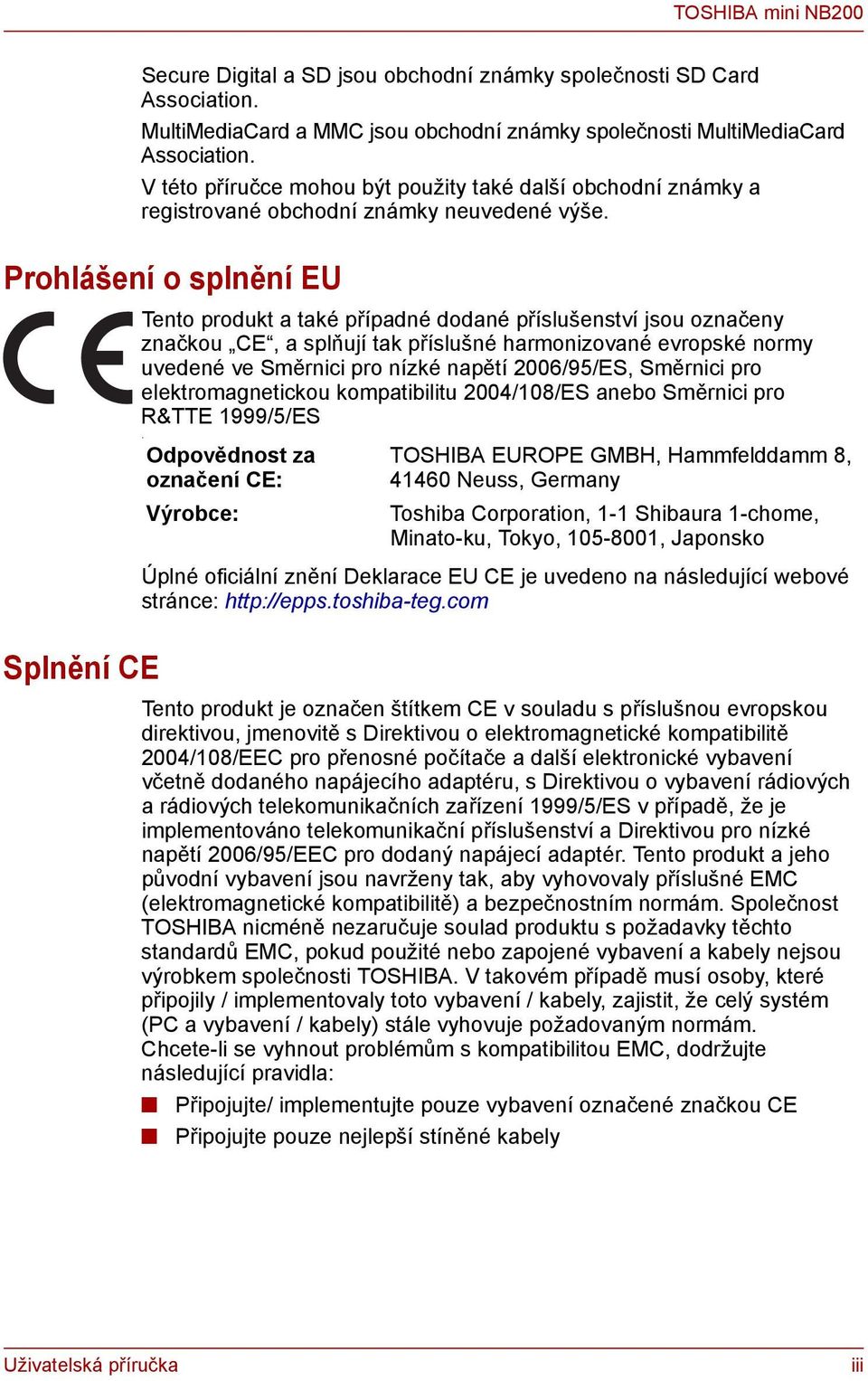Prohlášení o splnění EU Splnění CE Tento produkt a také případné dodané příslušenství jsou označeny značkou CE, a splňují tak příslušné harmonizované evropské normy uvedené ve Směrnici pro nízké