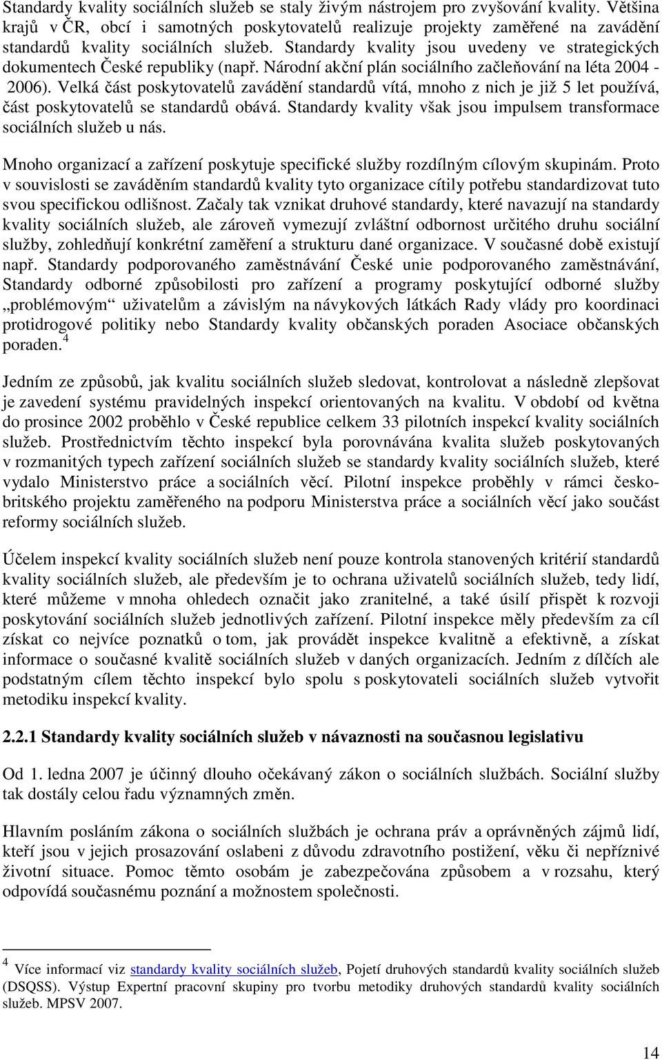 Standardy kvality jsou uvedeny ve strategických dokumentech České republiky (např. Národní akční plán sociálního začleňování na léta 2004-2006).