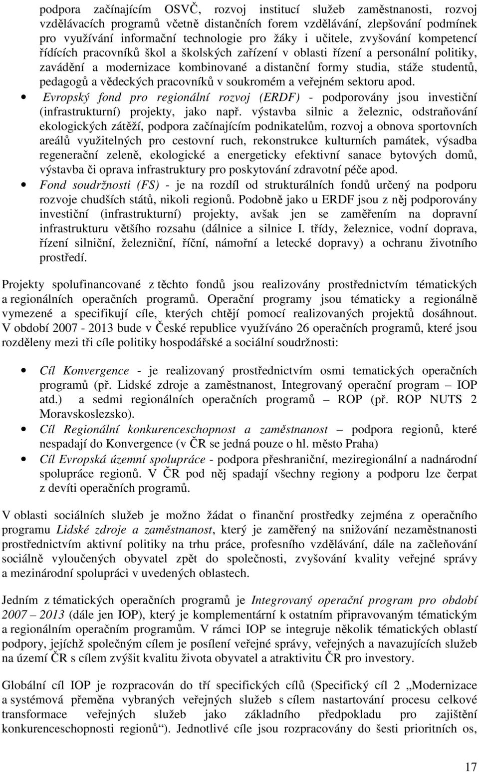 pedagogů a vědeckých pracovníků v soukromém a veřejném sektoru apod. Evropský fond pro regionální rozvoj (ERDF) - podporovány jsou investiční (infrastrukturní) projekty, jako např.