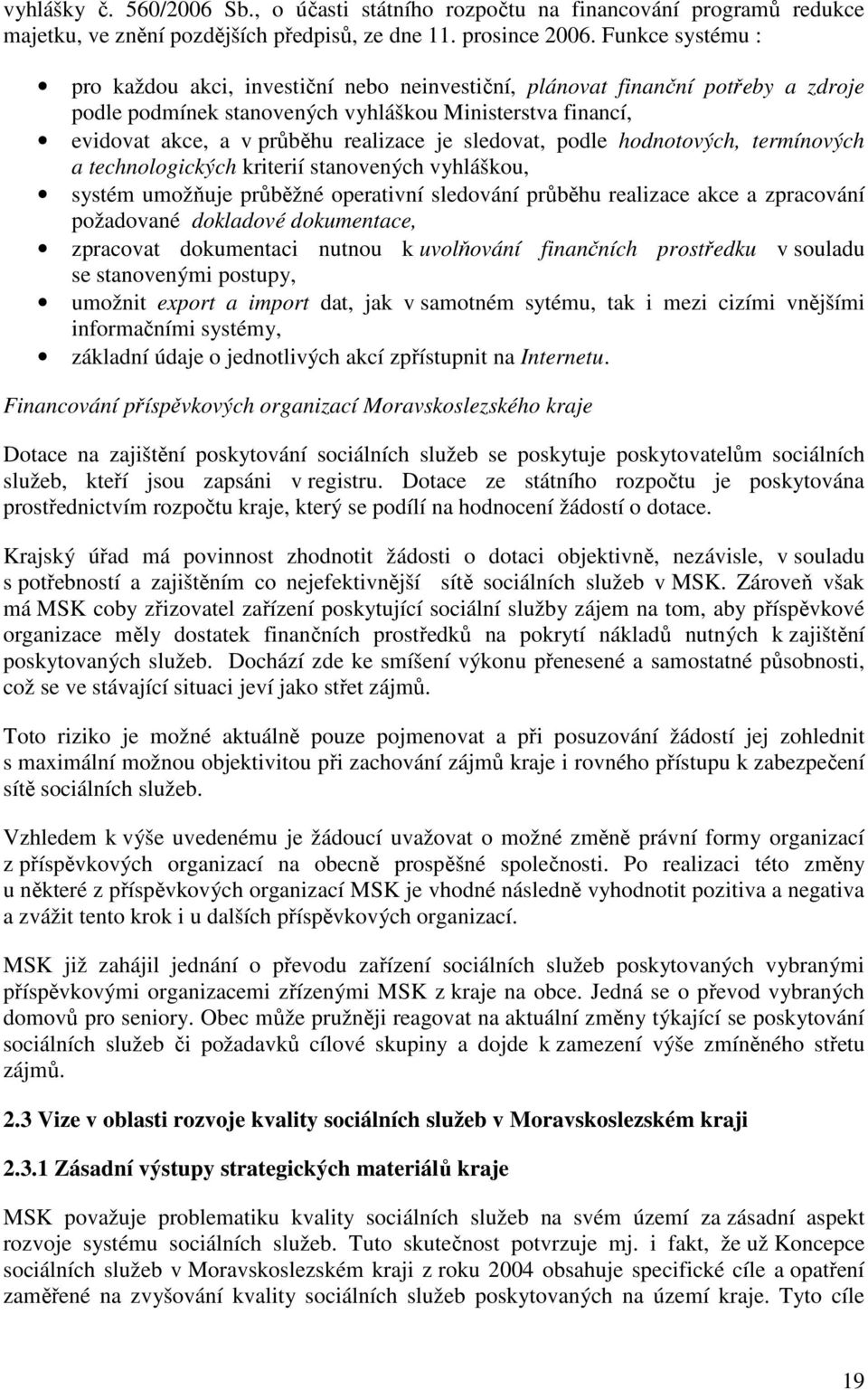 sledovat, podle hodnotových, termínových a technologických kriterií stanovených vyhláškou, systém umožňuje průběžné operativní sledování průběhu realizace akce a zpracování požadované dokladové