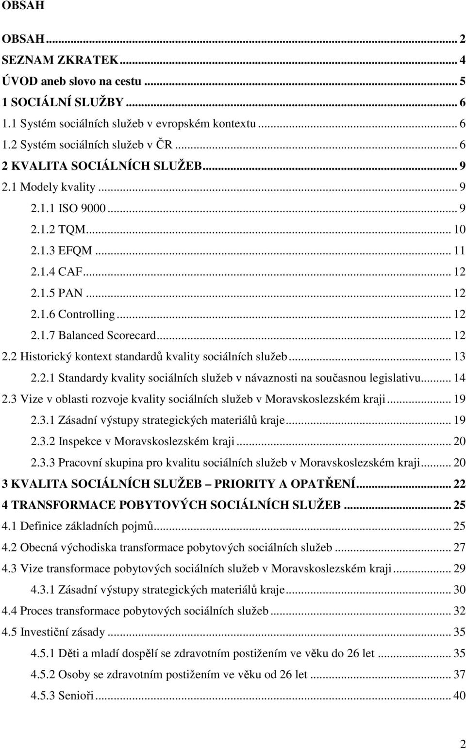 .. 12 2.2 Historický kontext standardů kvality sociálních služeb... 13 2.2.1 Standardy kvality sociálních služeb v návaznosti na současnou legislativu... 14 2.