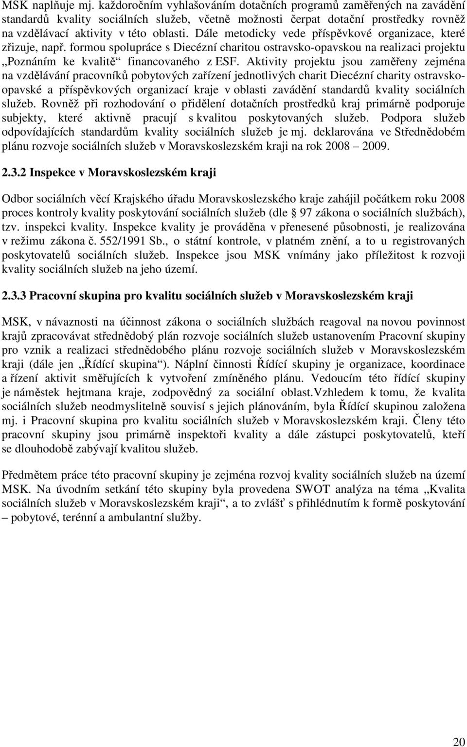 Dále metodicky vede příspěvkové organizace, které zřizuje, např. formou spolupráce s Diecézní charitou ostravsko-opavskou na realizaci projektu Poznáním ke kvalitě financovaného z ESF.