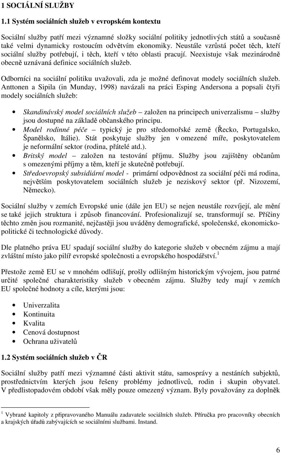 Neustále vzrůstá počet těch, kteří sociální služby potřebují, i těch, kteří v této oblasti pracují. Neexistuje však mezinárodně obecně uznávaná definice sociálních služeb.