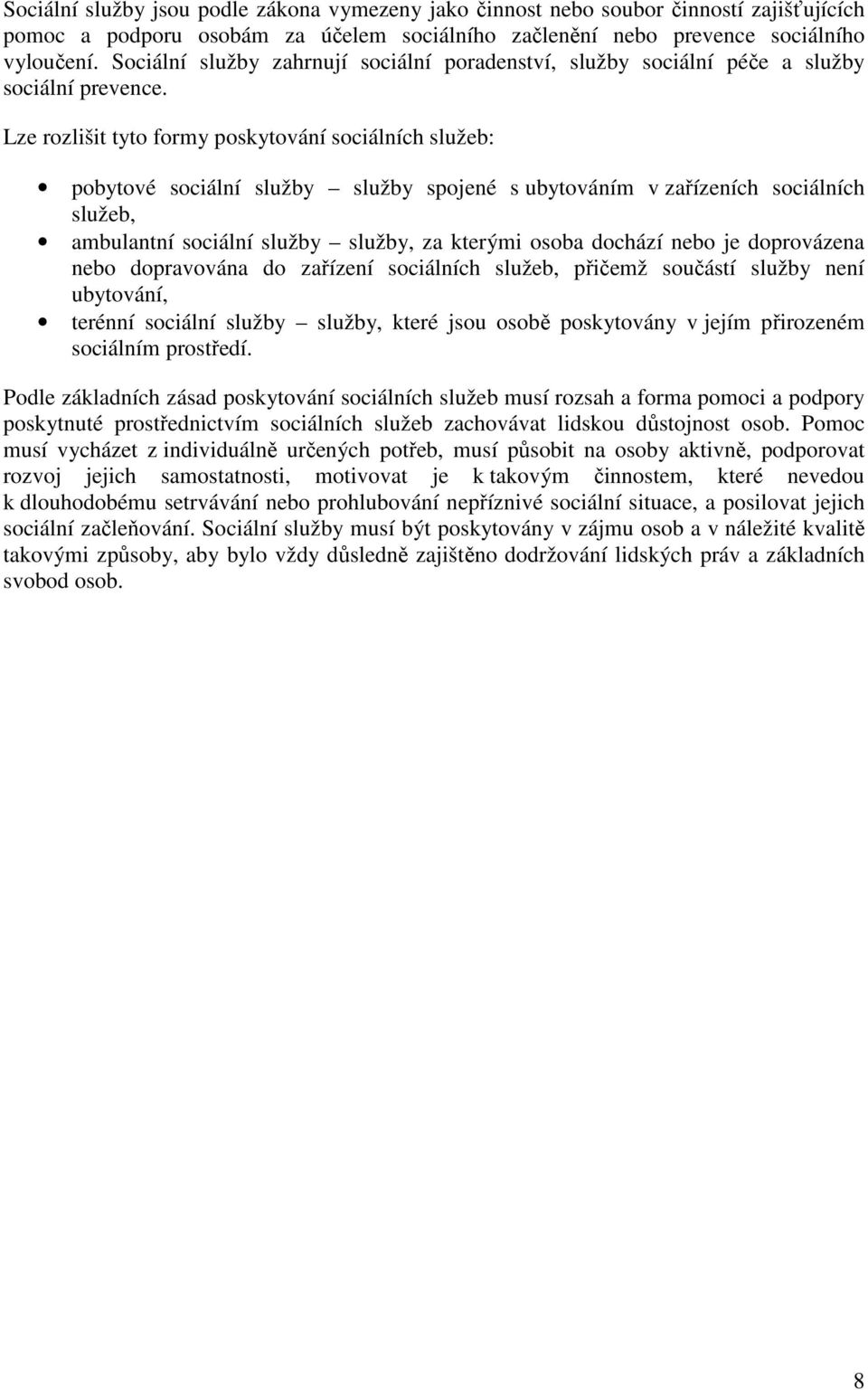 Lze rozlišit tyto formy poskytování sociálních služeb: pobytové sociální služby služby spojené s ubytováním v zařízeních sociálních služeb, ambulantní sociální služby služby, za kterými osoba dochází