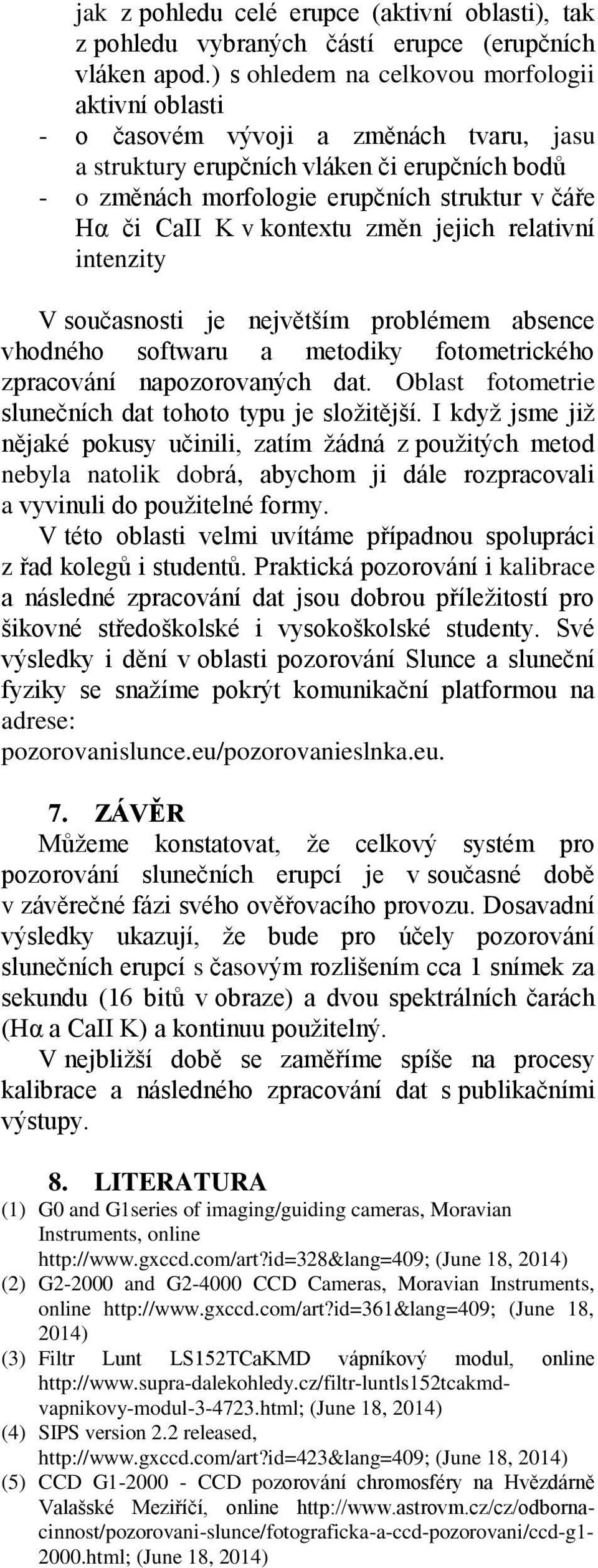 K v kontextu změn jejich relativní intenzity V současnosti je největším problémem absence vhodného softwaru a metodiky fotometrického zpracování napozorovaných dat.