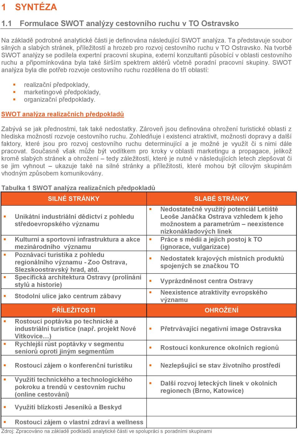 Na tvorbě SWOT analýzy se podílela expertní pracovní skupina, externí konzultanti působící v oblasti cestovního ruchu a připomínkována byla také širším spektrem aktérů včetně poradní pracovní skupiny.