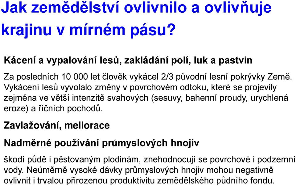 Vykácení lesů vyvolalo změny v povrchovém odtoku, které se projevily zejména ve větší intenzitě svahových (sesuvy, bahenní proudy, urychlená eroze) a