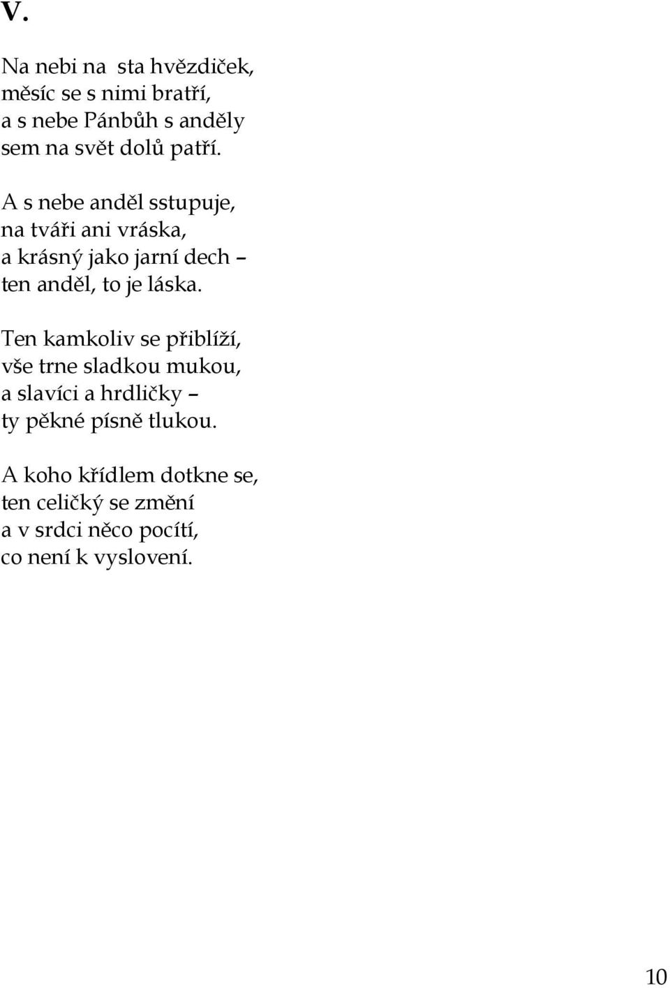 A s nebe anděl sstupuje, na tváři ani vráska, a krásný jako jarní dech ten anděl, to je láska.