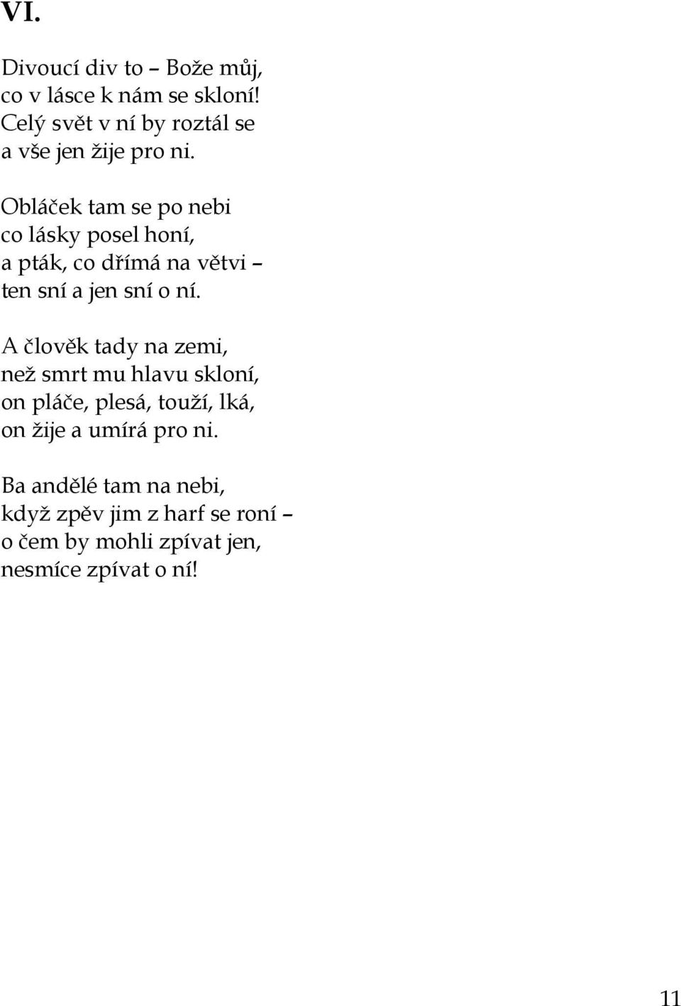 Obláček tam se po nebi co lásky posel honí, a pták, co dřímá na větvi ten sní a jen sní o ní.