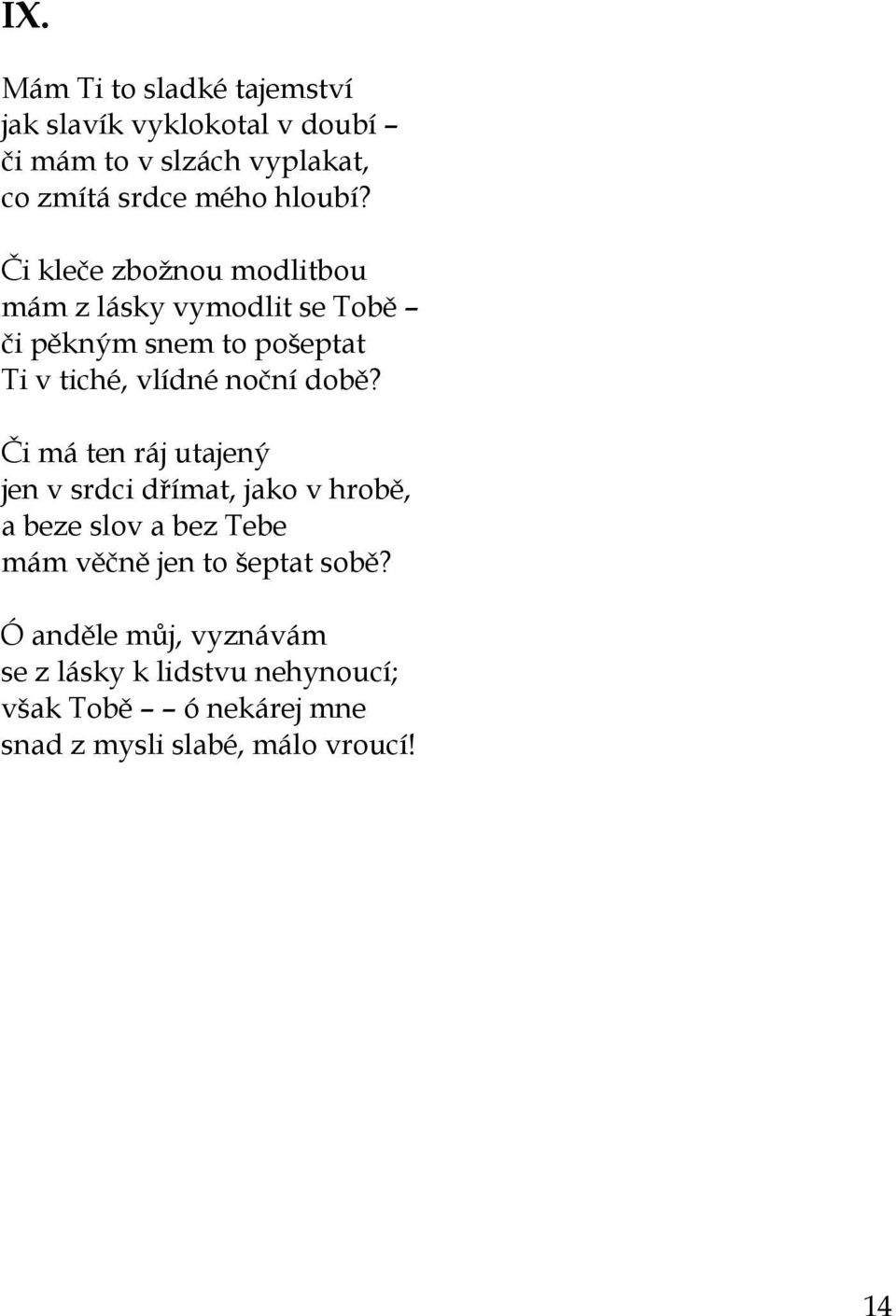 Či kleče zbožnou modlitbou mám z lásky vymodlit se Tobě či pěkným snem to pošeptat Ti v tiché, vlídné noční době?