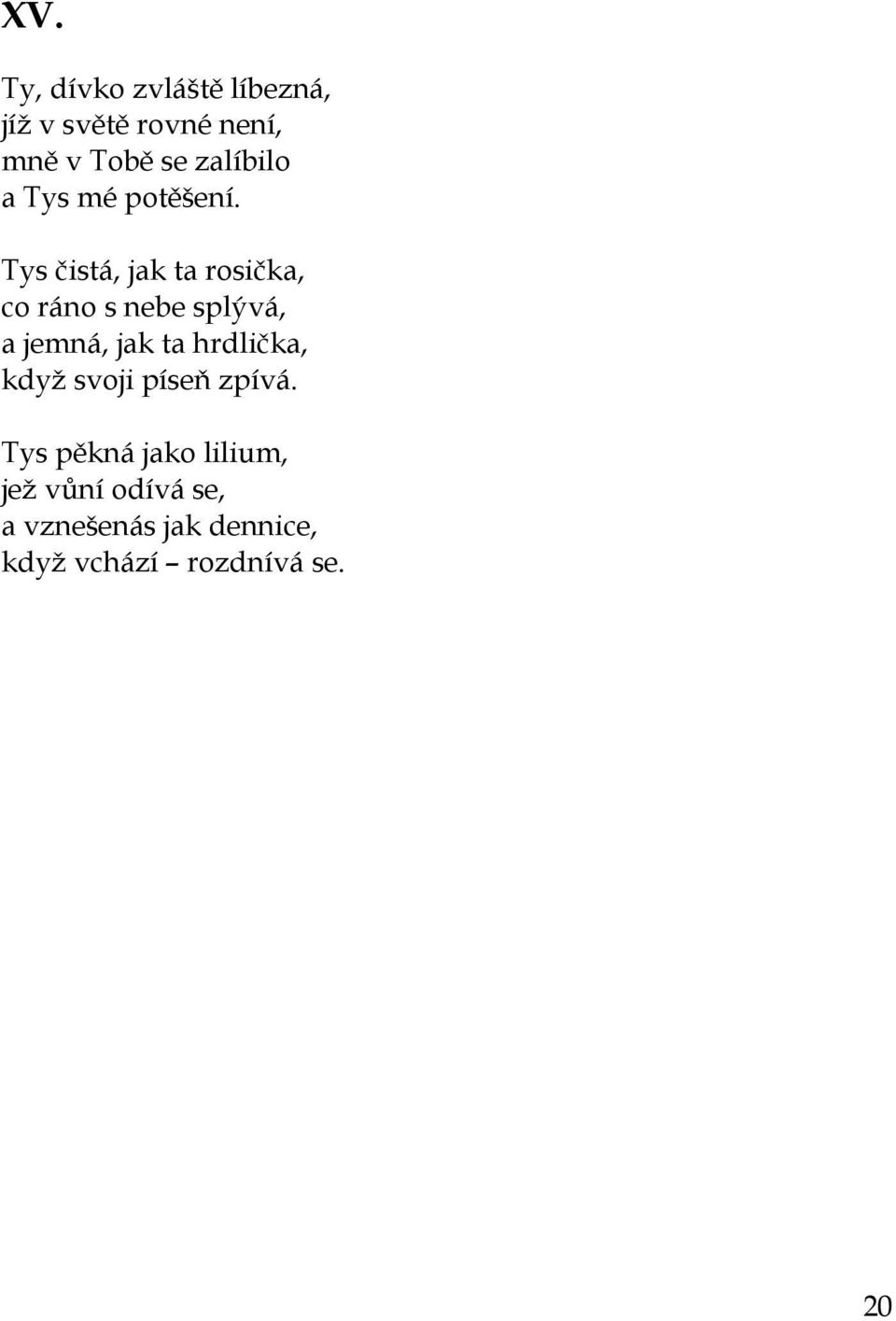 Tys čistá, jak ta rosička, co ráno s nebe splývá, a jemná, jak ta