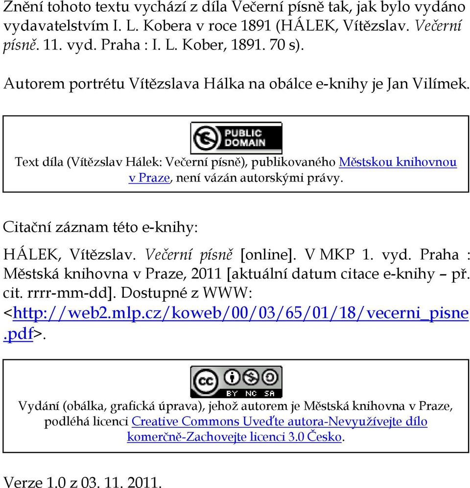 Citační záznam této e-knihy: HÁLEK, Vítězslav. Večerní písně [online]. V MKP 1. vyd. Praha : Městská knihovna v Praze, 2011 [aktuální datum citace e-knihy př. cit. rrrr-mm-dd].