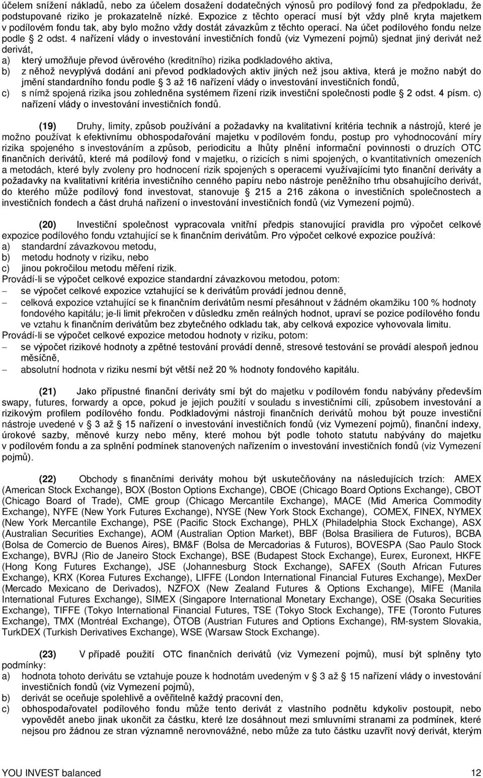 4 nařízení vlády o investování investičních fondů (viz Vymezení pojmů) sjednat jiný derivát než derivát, a) který umožňuje převod úvěrového (kreditního) rizika podkladového aktiva, b) z něhož