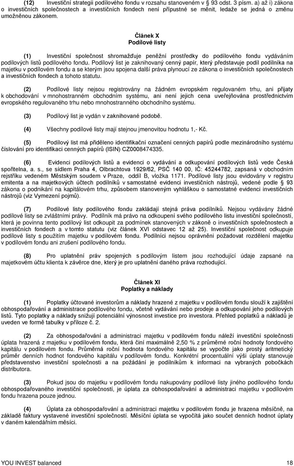 Článek X Podílové listy (1) Investiční společnost shromažďuje peněžní prostředky do podílového fondu vydáváním podílových listů podílového fondu.