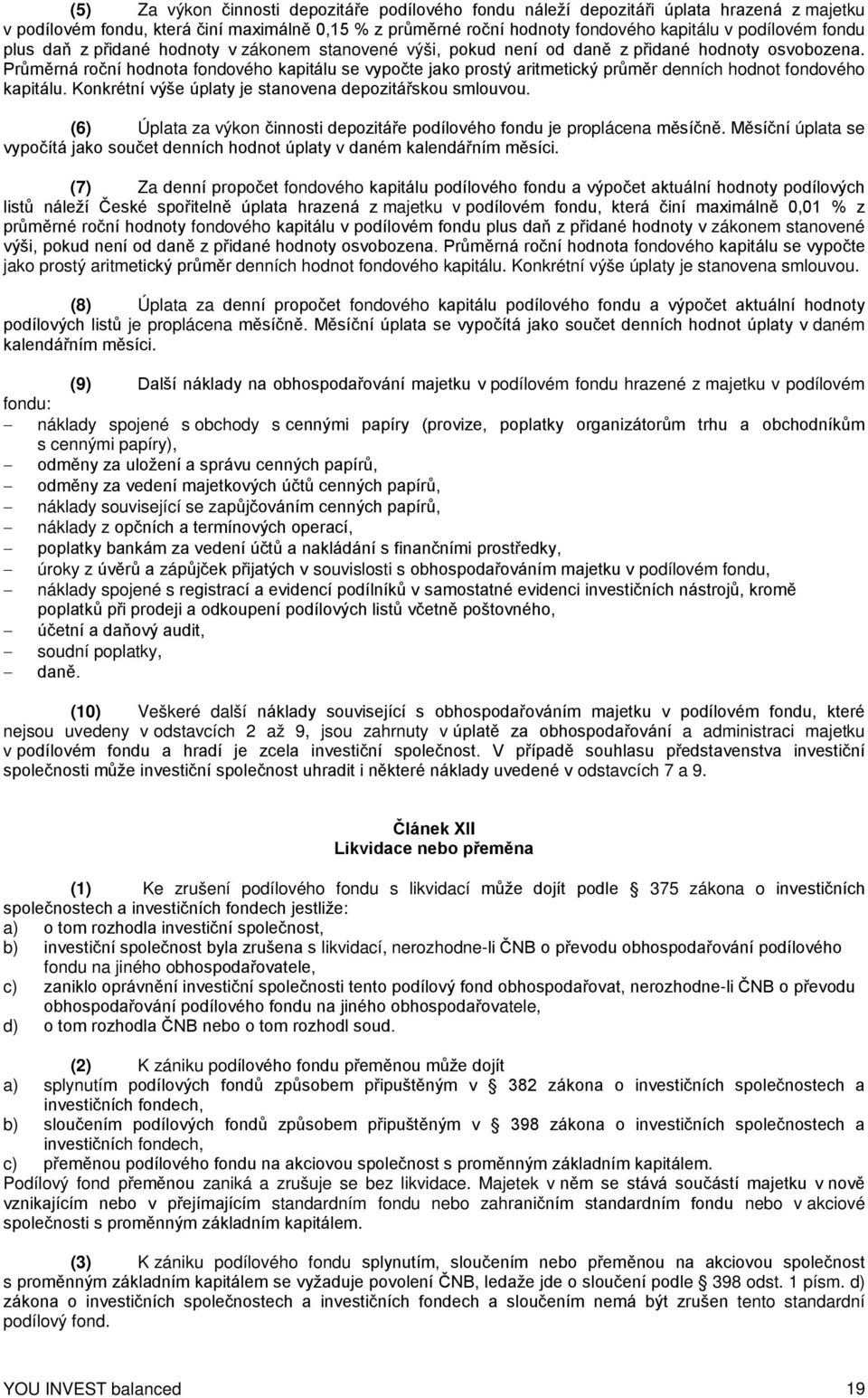 Průměrná roční hodnota fondového kapitálu se vypočte jako prostý aritmetický průměr denních hodnot fondového kapitálu. Konkrétní výše úplaty je stanovena depozitářskou smlouvou.