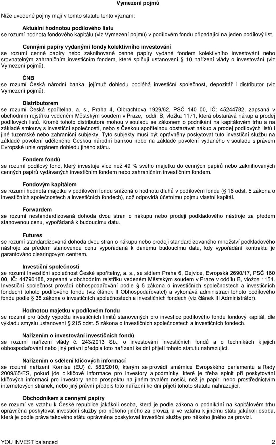 Cennými papíry vydanými fondy kolektivního investování se rozumí cenné papíry nebo zaknihované cenné papíry vydané fondem kolektivního investování nebo srovnatelným zahraničním investičním fondem,