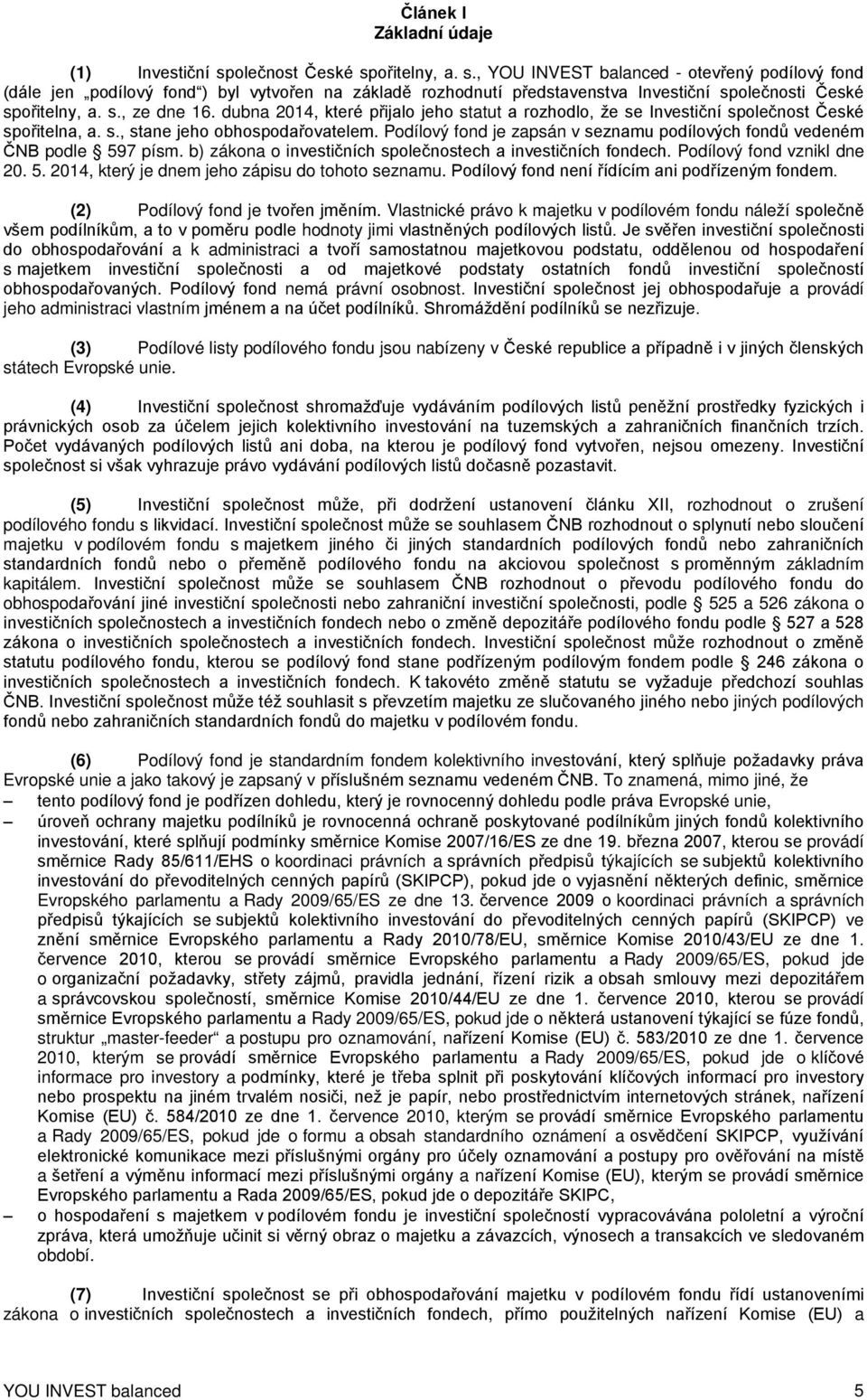 s., ze dne 16. dubna 2014, které přijalo jeho statut a rozhodlo, že se Investiční společnost České spořitelna, a. s., stane jeho obhospodařovatelem.