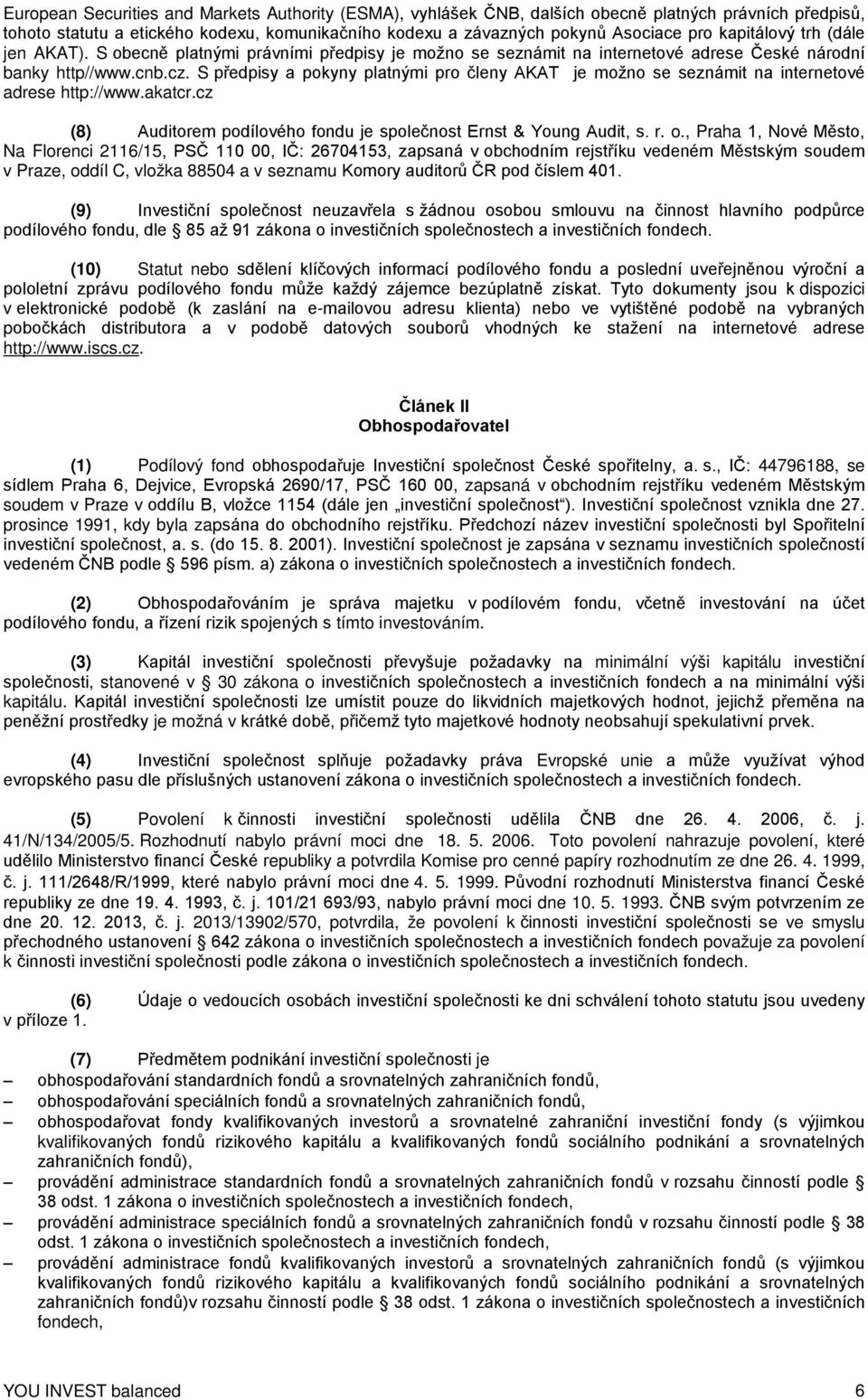 S předpisy a pokyny platnými pro členy AKAT je možno se seznámit na internetové adrese http://www.akatcr.cz (8) Auditorem podílového fondu je společnost Ernst & Young Audit, s. r. o.