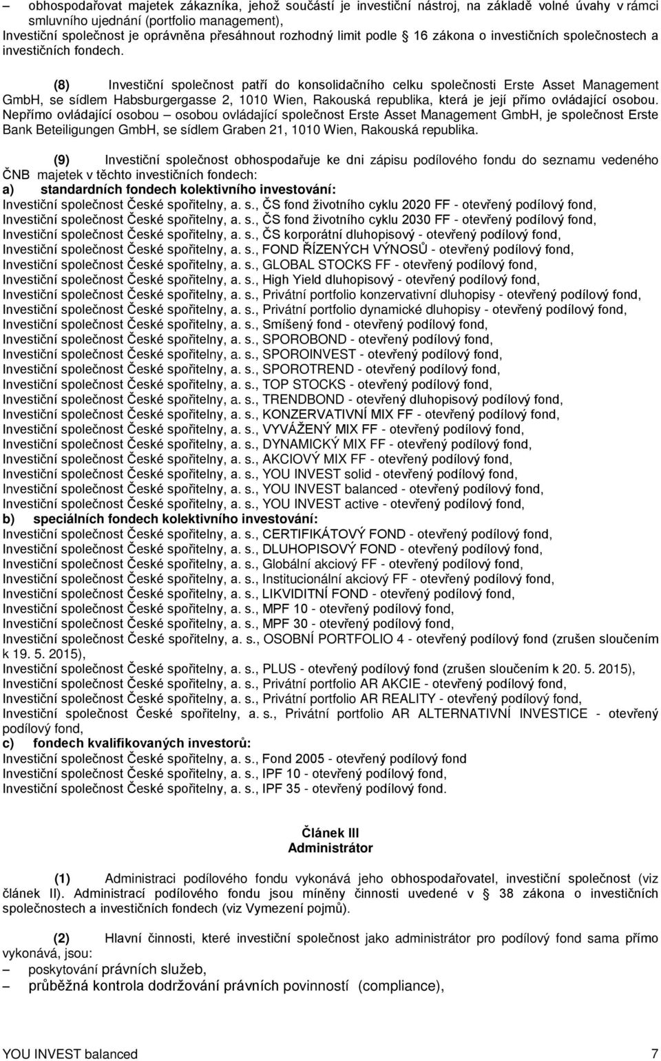 (8) Investiční společnost patří do konsolidačního celku společnosti Erste Asset Management GmbH, se sídlem Habsburgergasse 2, 1010 Wien, Rakouská republika, která je její přímo ovládající osobou.