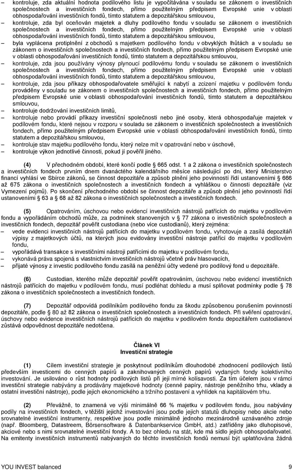 investičních fondech, přímo použitelným předpisem Evropské unie v oblasti obhospodařování investičních fondů, tímto statutem a depozitářskou smlouvou, byla vyplácena protiplnění z obchodů s majetkem