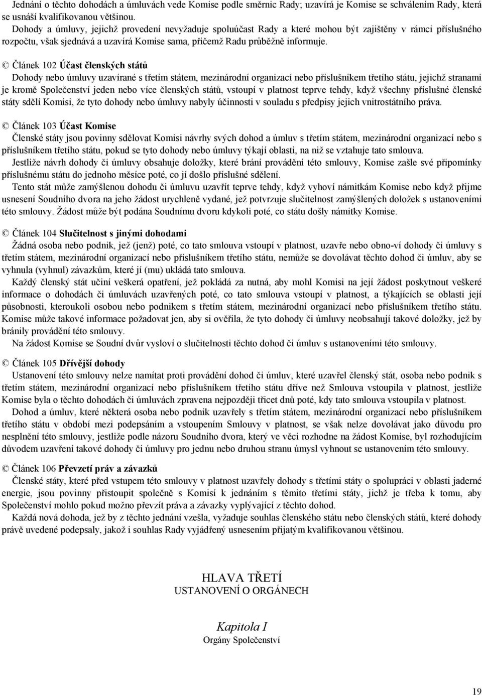 Článek 102 Účast členských států Dohody nebo úmluvy uzavírané s třetím státem, mezinárodní organizací nebo příslušníkem třetího státu, jejichž stranami je kromě Společenství jeden nebo více členských