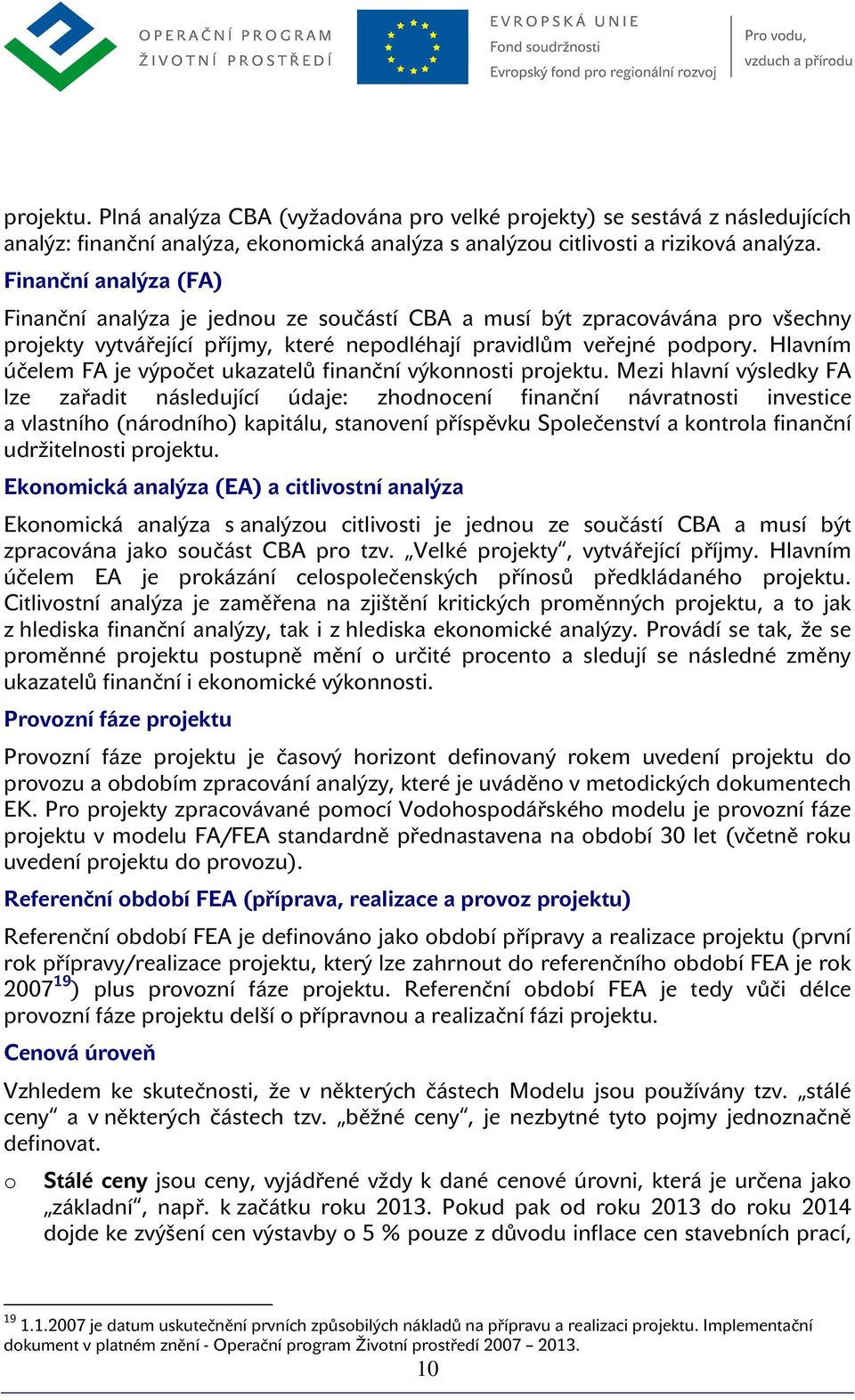 Hlavním účelem FA je výpčet ukazatelů finanční výknnsti prjektu.