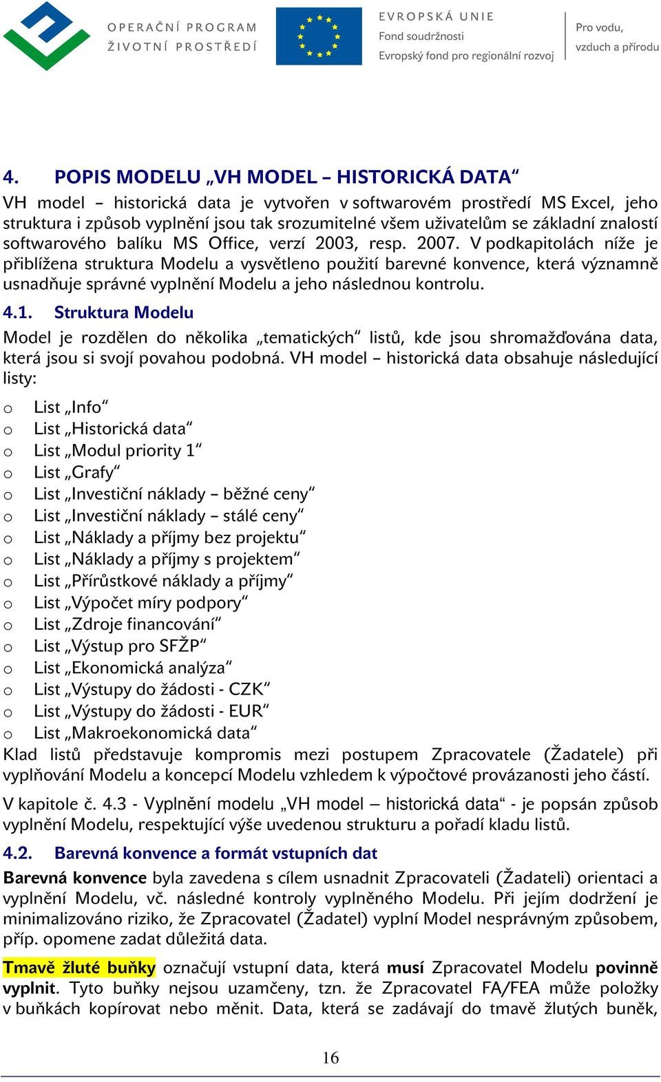 V pdkapitlách níže je přiblížena struktura Mdelu a vysvětlen pužití barevné knvence, která významně usnadňuje správné vyplnění Mdelu a jeh následnu kntrlu. 4.1.