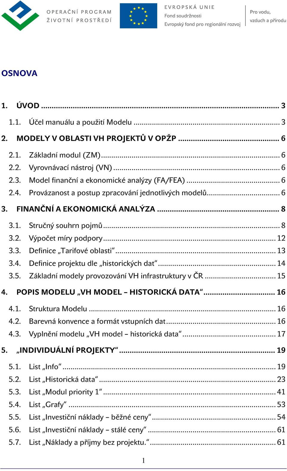 .. 14 3.5. Základní mdely prvzvání VH infrastruktury v ČR... 15 4. POPIS MODELU VH MODEL HISTORICKÁ DATA... 16 4.1. Struktura Mdelu... 16 4.2. Barevná knvence a frmát vstupních dat... 16 4.3. Vyplnění mdelu VH mdel histrická data.