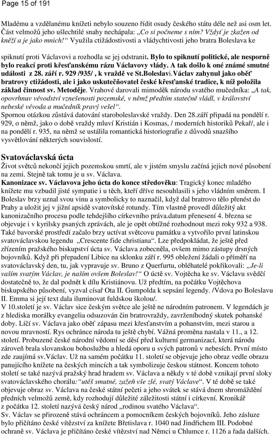 Bylo to spiknutí politické, ale nesporně bylo reakcí proti křesťanskému rázu Václavovy vlády. A tak došlo k oné známé smutné události z 28. září r. 929 /935/, k vraždě ve St.Boleslavi.