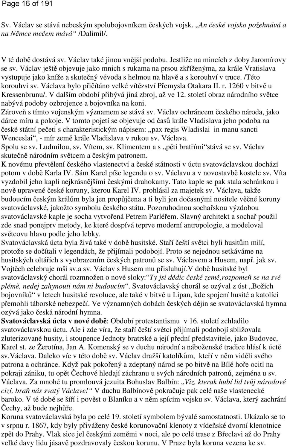 Václav ještě objevuje jako mnich s rukama na prsou zkříženýma, za krále Vratislava vystupuje jako kníže a skutečný vévoda s helmou na hlavě a s korouhví v truce. /Této korouhvi sv.