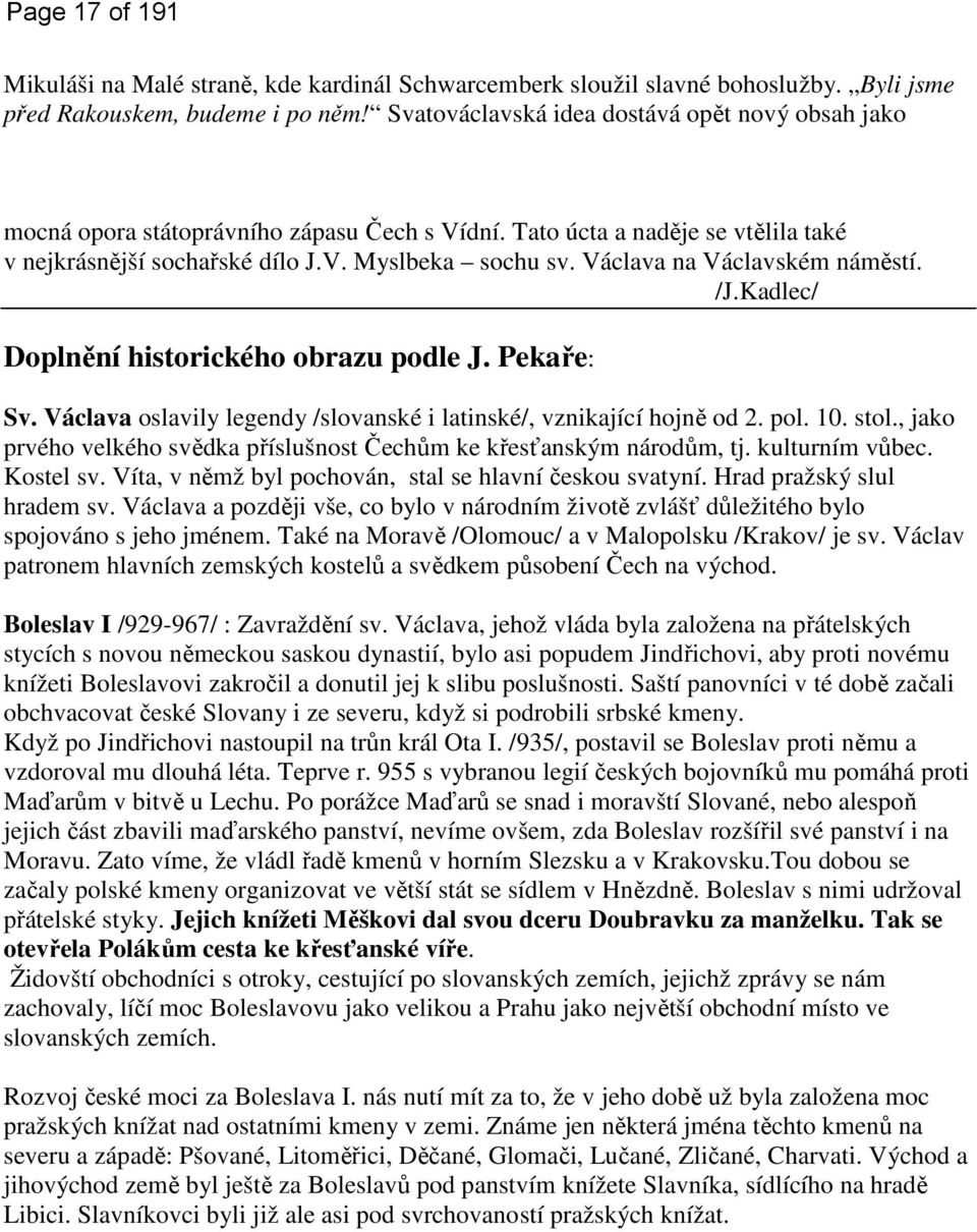 Václava na Václavském náměstí. /J.Kadlec/ Doplnění historického obrazu podle J. Pekaře: Sv. Václava oslavily legendy /slovanské i latinské/, vznikající hojně od 2. pol. 10. stol.