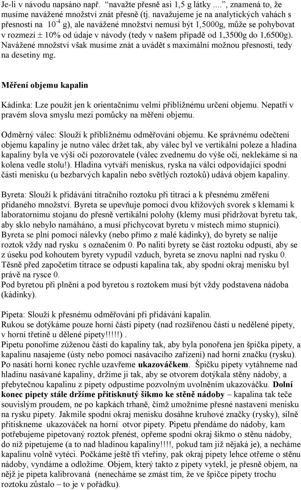 Naváţené mnoţství však musíme znát a uvádět s maximální moţnou přesností, tedy na desetiny mg. Měření objemu kapalin Kádinka: Lze pouţít jen k orientačnímu velmi přibliţnému určení objemu.