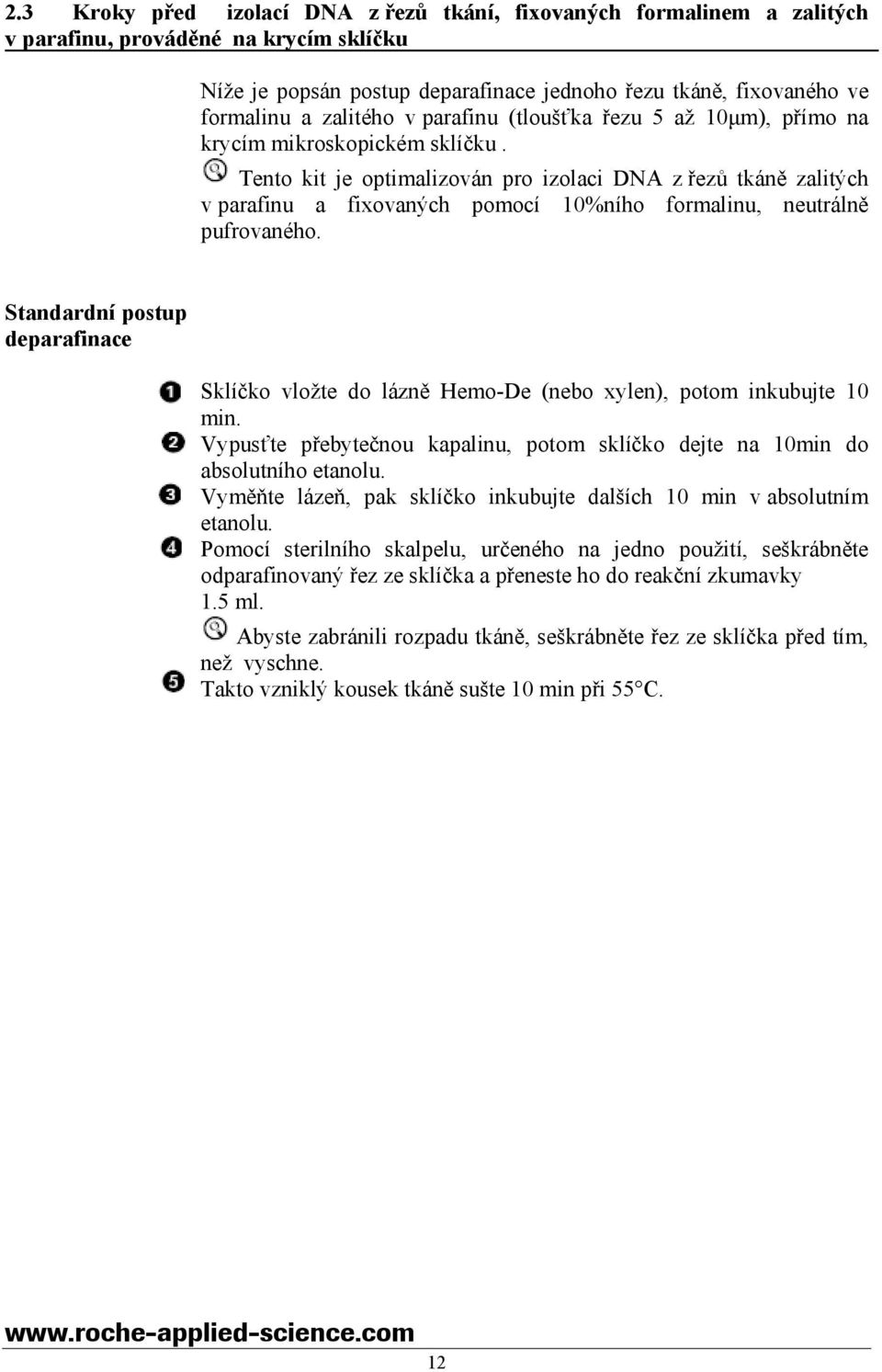 Tento kit je optimalizován pro izolaci DNA z řezů tkáně zalitých v parafinu a fixovaných pomocí 10%ního formalinu, neutrálně pufrovaného.