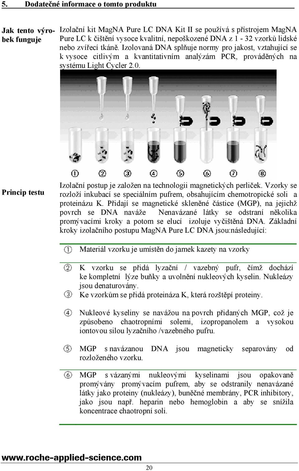 Princip testu Izolační postup je založen na technologii magnetických perliček. Vzorky se rozloží inkubací se speciálním pufrem, obsahujícím chemotropické soli a proteinázu K.