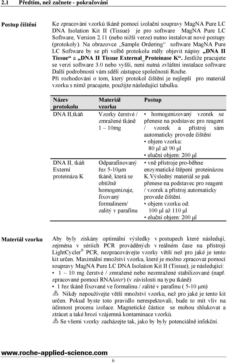 Na obrazovce Sample Ordering software MagNA Pure LC Software by se při volbě protokolu měly objevit nápisy DNA II Tissue a DNA II Tissue External_Proteinase K. Jestliže pracujete se verzí software 3.