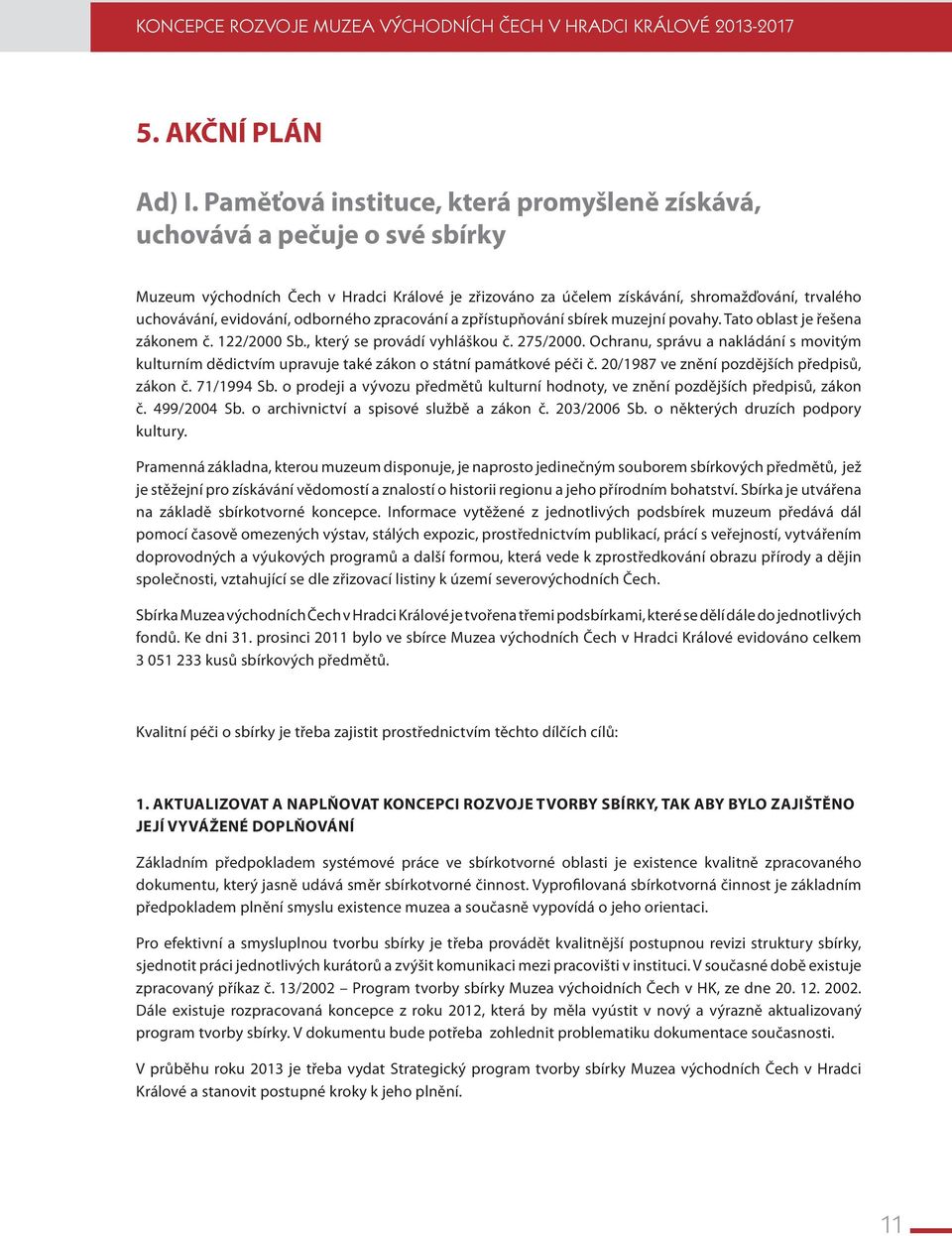 odborného zpracování a zpřístupňování sbírek muzejní povahy. Tato oblast je řešena zákonem č. 122/2000 Sb., který se provádí vyhláškou č. 275/2000.